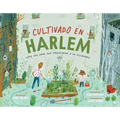 Cultivado En Harlem (Harlem Grown): Cómo Una Gran Idea Transformó a Un Vecindario