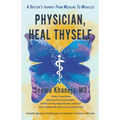 Physician, Heal Thyself: A Doctor's Journey from Medicine to Miracles