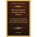 The San Francisco Chronicle and Its History: The Story of Its Foundation, the Struggles of Its Early Life and Its Well Earned Successes