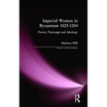 Imperial Women in Byzantium 1025-1204: Power, Patronage and Ideology