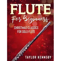 Flute For Beginners: Christmas Classics For Solo Flute
