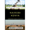 Greater Than a Tourist - Nairobi Kenya: 50 Travel Tips from a Local