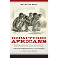 Recaptured Africans: Surviving Slave Ships, Detention, and Dislocation in the Final Years of the Slave Trade