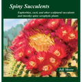Spiny Succulents: Euphorbias, Cacti, and Other Sculptural Succulents and (Mostly) Spiny Xerophytic Plants
