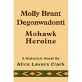 Molly Brant Degonwadonti: Mohawk Heroine