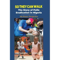 So They Can Walk: The Story of Polio Eradication in Nigeria - The Rotary Perspective