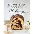 Effortless Eggless Baking: 100 Easy & Creative Recipes for Baking Without Eggs
