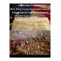 Leadership Principles: How Their Use by Lieutenant General John Burgoyne and Major General Horatio Gates Influenced the Engagement at Saratoga, 1777