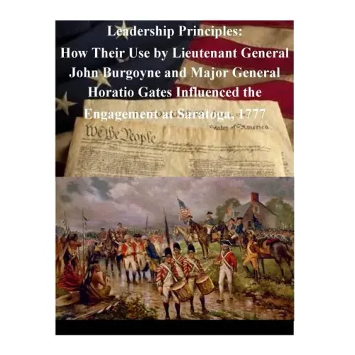 Leadership Principles: How Their Use by Lieutenant General John Burgoyne and Major General Horatio Gates Influenced the Engagement at Saratoga, 1777
