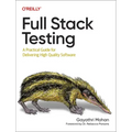 Full Stack Testing: A Practical Guide for Delivering High Quality Software