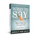 When You Don't Know What to Say, 2nd Edition: How to Help Your Grieving Friends