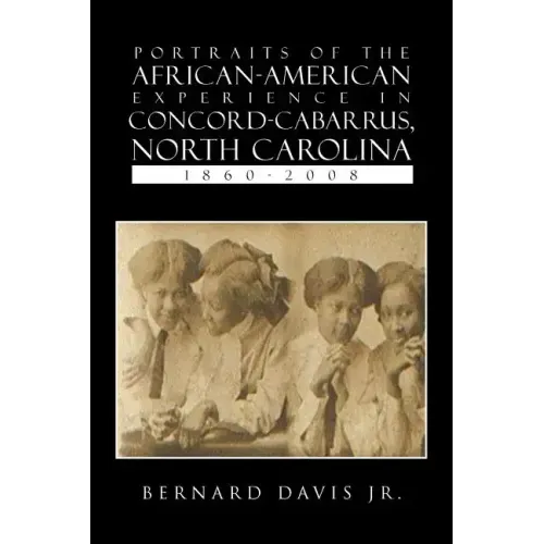 Portraits Of The African-American Experience In Concord-Cabarrus, North Carolina 1860-2008