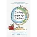 Teachers Inspiring Teachers: Insight from Teachers to Keep You Inspired 365 Days a Year