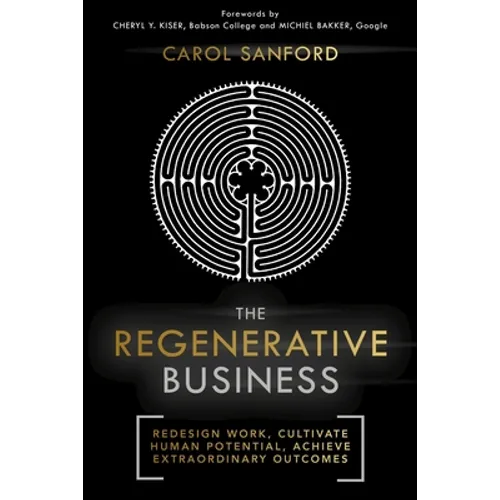 The Regenerative Business: Redesign Work, Cultivate Human Potential, Achieve Extraordinary Outcomes