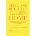 Being and Building up the Church in My Father's Home: Beyond Colonial History, Politics, Culture, Anthropology, Philosophy and Theology in the Church