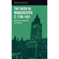 The Irish in Manchester c.1750-1921: Resistance, adaptation and identity