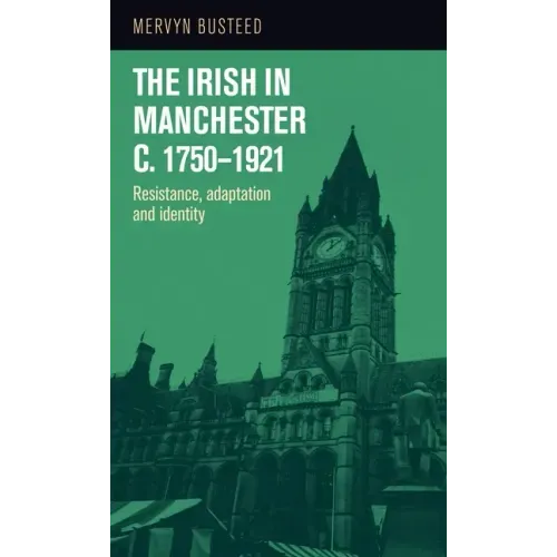 The Irish in Manchester c.1750-1921: Resistance, adaptation and identity