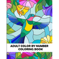 Adult Color By Number Coloring Book: Large Print Birds, Flowers, Animals and Pretty Patterns