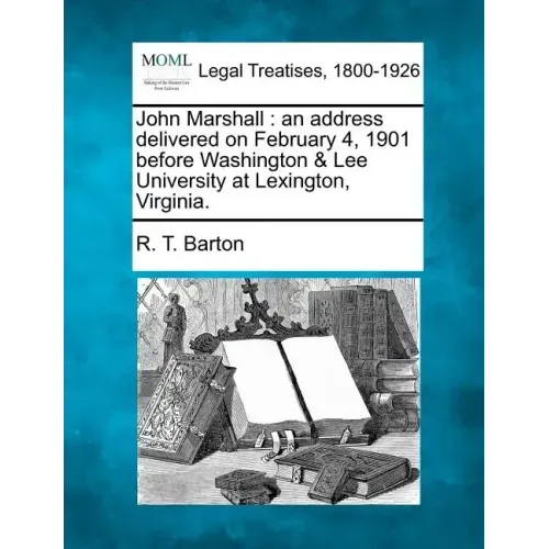 John Marshall: An Address Delivered on February 4, 1901 Before Washington & Lee University at Lexington, Virginia.