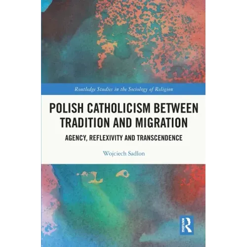 Polish Catholicism Between Tradition and Migration: Agency, Reflexivity and Transcendence