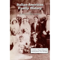 Italian-American Family History: A Guide to Researching and Writing about Your Heritage