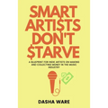 Smart Artists Don't Starve: A Blueprint For Indie Artists On Making And Collecting Money In The Music Industry