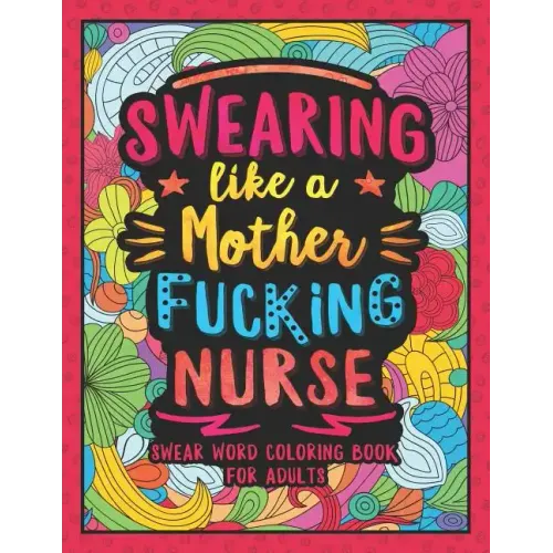 Swearing Like a Motherfucking Nurse: Swear Word Coloring Book for Adults with Nursing Related Cussing