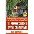 The Prepper's Guide To Off the Grid Survival: The Beginner's Guide To Living the Self Sufficient Lifestyle In Financial Peace