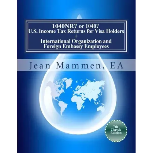 1040NR? or 1040? U.S. Income Tax Returns for Visa Holders +: International Organization and Foreign Embassy Employees Seventh Edition