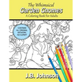 The Whimsical Garden Gnomes: A Coloring Book For Adults