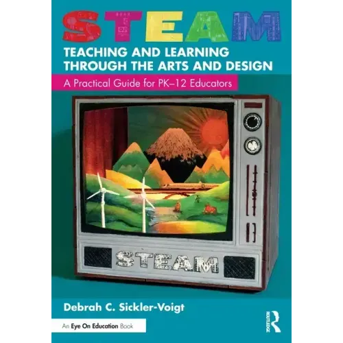 Steam Teaching and Learning Through the Arts and Design: A Practical Guide for Pk-12 Educators