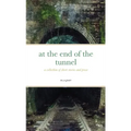 at the end of the tunnel: a collection of short stories and prose
