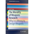 The Morality of Weapons Research: Why It Is Wrong to Design Weapons
