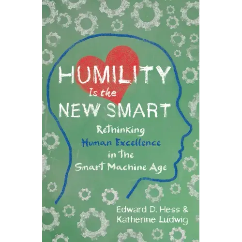Humility Is the New Smart: Rethinking Human Excellence in the Smart Machine Age