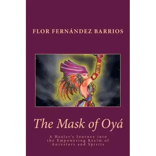 The Mask of Oya: A Healer's Journey into the Empowering Realm of Ancestors and Spirits