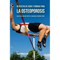 90 Recetas de Jugos Y Comidas Para La Osteoporosis: Haga Sus Huesos Más Fuertes Y Saludables En Menos Tiempo