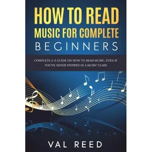 How to Read Music for Complete Beginners: Complete A-Z Guide on How to Read Music, Even If You've Never Stepped In A Music Class