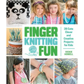 Finger Knitting Fun: 28 Cute, Clever, and Creative Projects for Kids