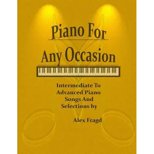 Piano for Any Occasion: Intermediate to Advanced Piano Songs and Selections
