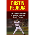 Dustin Pedroia: The Inspirational Story of Baseball Superstar Dustin Pedroia
