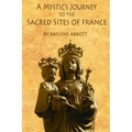 A Mystic's Journey to the Sacred Sites of France