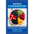 Gastritis Cookbook: An Essential Guide With Simple, Tasty And Nutritional Recipes To Heal Gastritis And Boost Digestive Health