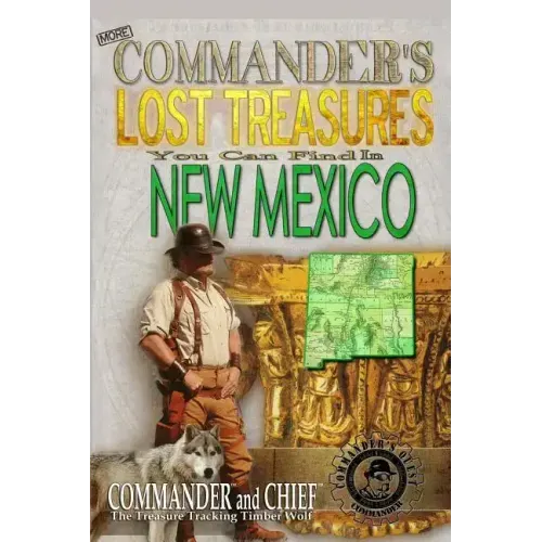 More Commander's Lost Treasures You Can Find In New Mexico: Follow the Clues and Find Your Fortunes!