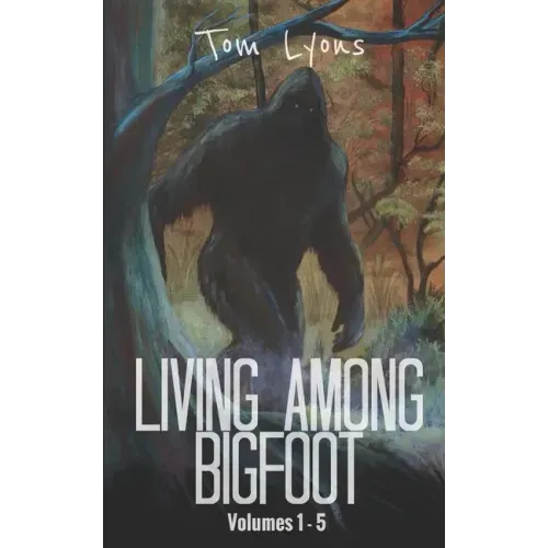 Living Among Bigfoot: Volumes 1-5