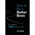 How to Be a Better Boss: A Leader's Three Perspectives