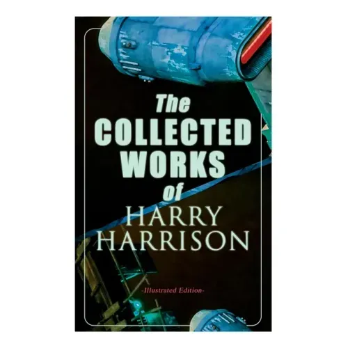 The Collected Works of Harry Harrison (Illustrated Edition): Deathworld, The Stainless Steel Rat, Planet of the Damned, The Misplaced Battleship