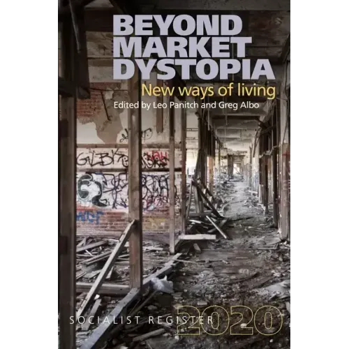Beyond Market Dystopia: New Ways of Living: Socialist Register 2020