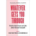 Whatever Gets You Through: Twelve Survivors on Life After Sexual Assault