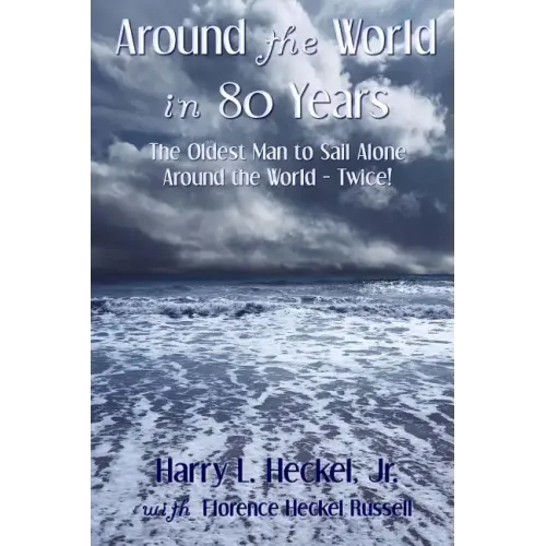 Around the World in 80 Years: The Oldest Man to Sail Alone around the World - Twice!