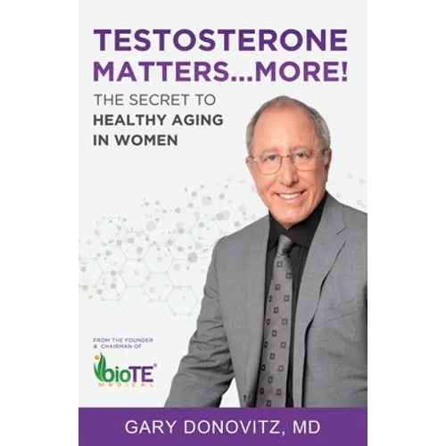 Testosterone Matters ... More!: The Secret to Healthy Aging in Women